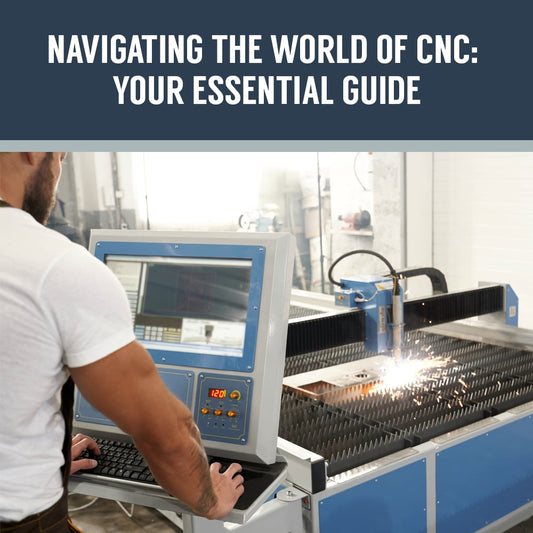 Navigating The World of CNC: Your Essential Guide