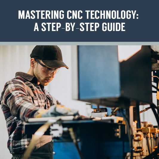 Mastering CNC Technology: A Step-By-Step Guide