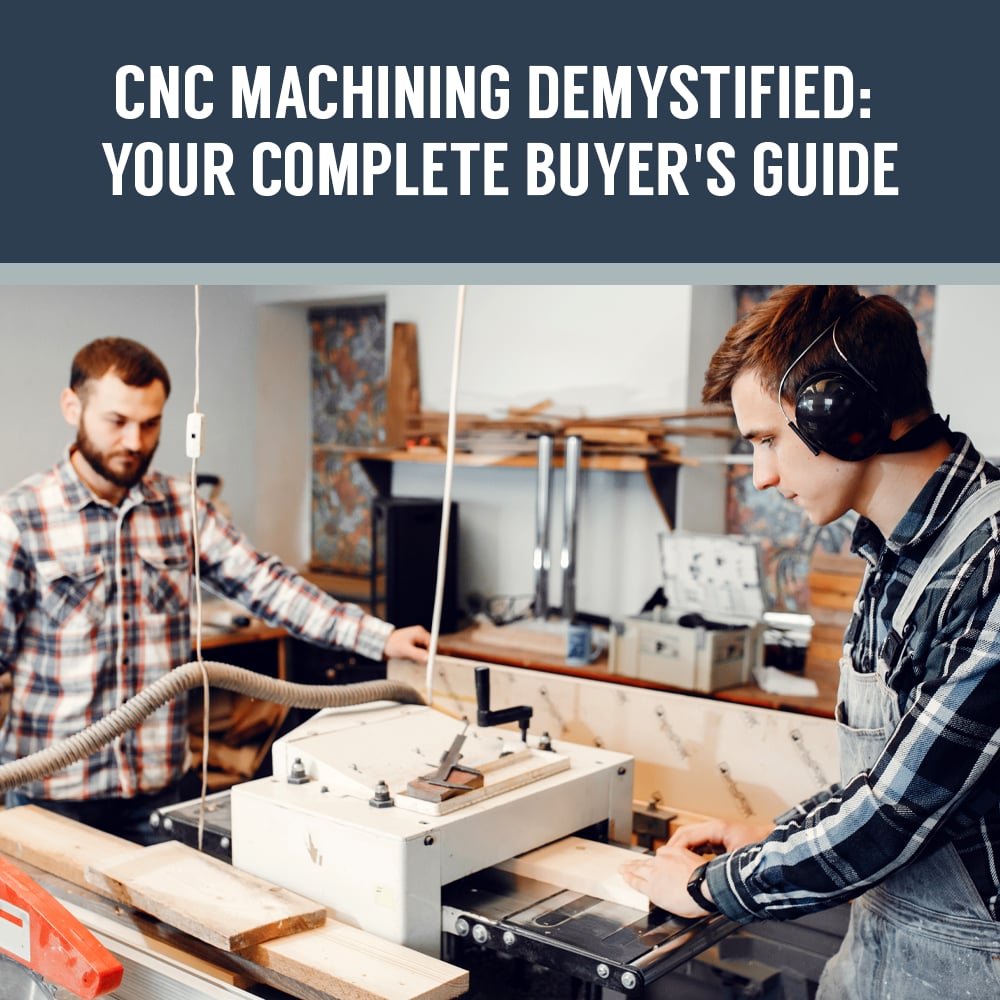 CNC Machining Demystified: Your Complete Buyer's Guide